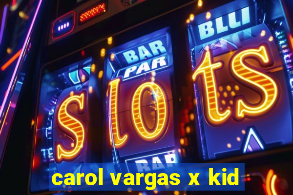 carol vargas x kid